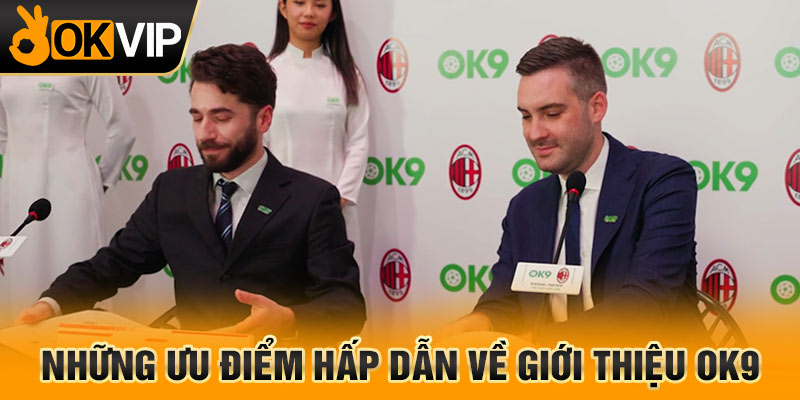 Những ưu điểm hấp dẫn về giới thiệu OK9