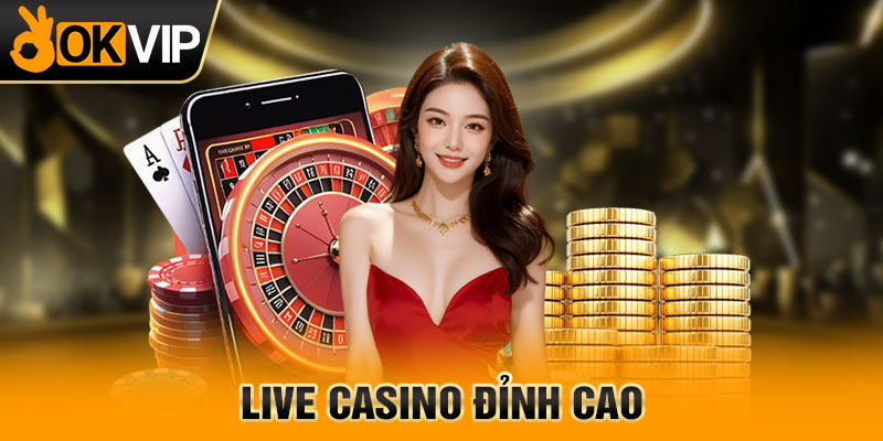 Live casino đỉnh cao