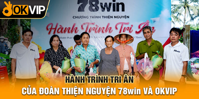 Hành trình tri ân của đoàn thiện nguyện 78WIN và OKVIP