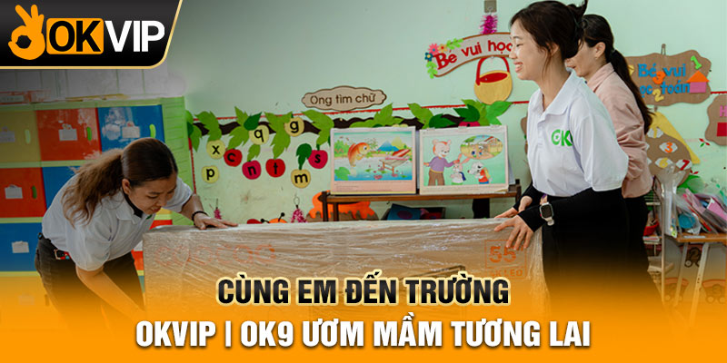 Cùng Em Đến Trường – OKVIP | OK9 Ươm Mầm Tương Lai