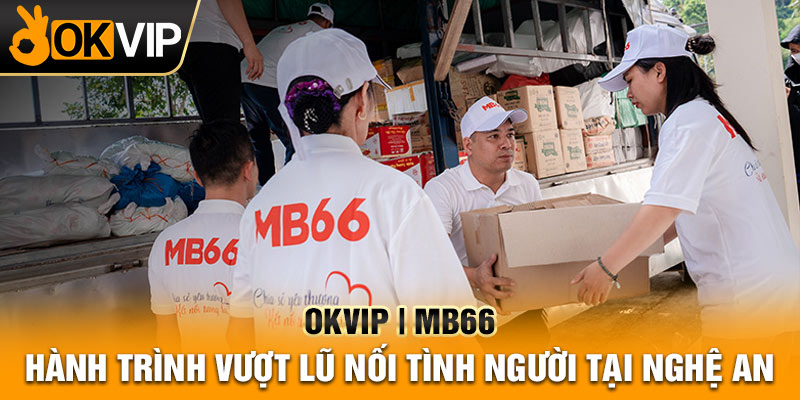 OKVIP | MB66 – Hành Trình Vượt Lũ Nối Tình Người Tại Nghệ An