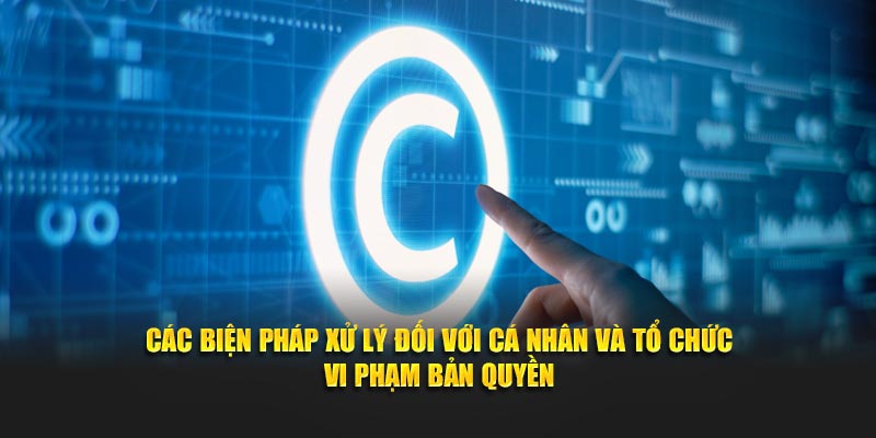 Các biện pháp xử lý đối với cá nhân và tổ chức vi phạm bản quyền